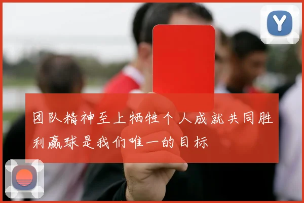 团队精神至上牺牲个人成就共同胜利赢球是我们唯一的目标